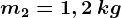 m2=1,2\: kg
