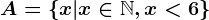 A=\x|x \in \mathbbN, x<6\