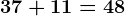 37 + 11 = 48