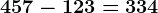 457-123=334
