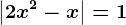\left | 2x^2-x \right |=1