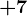 +7