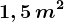1,5\, m^2