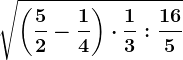 \sqrt\left ( \frac52 -\frac14\right )\cdot \frac13:\frac165