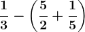 \frac13-\left (\frac52+\frac15 \right )
