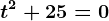 t^2+25=0