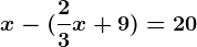 x-(\frac23x+9)=20