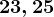 23, 25