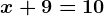 x+9=10
