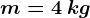 m=4\: kg