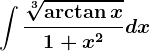 \int\frac\sqrt[3]\arctan x1+x^2dx
