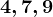 4, 7, 9