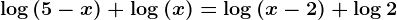 \log(5-x)+\log(x)=\log(x-2)+\log2