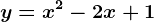 y=x^2-2x+1