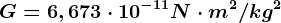 G = 6,673\cdot 10^-11 N \cdot m^2/ kg^2