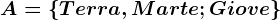 A=\left \ Terra,Marte;Giove \right \