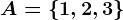 A=\left \ 1,2,3 \right \