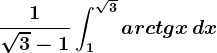 \frac1\sqrt3-1\int1^\sqrt3arctgx\, dx