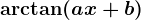 \arctan(ax+b)