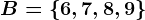 B=\6,7,8,9\