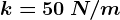 k=50\: N/m