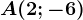 A(2;-6)