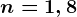 n=1,8