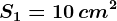 S1=10\, cm^2