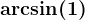 \arcsin(1)