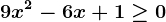 9x^2-6x+1\geq 0