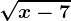 \sqrtx-7