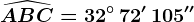 \widehatABC=32^\circ\, 72'\, 105''