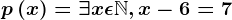 p\left ( x \right )=\exists x\epsilon \mathbbN,x-6=7