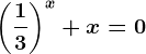 \left ( \frac13 \right )^x+x=0