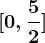[0,\frac52]