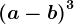 \left ( a-b \right )^3