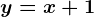 y=x+1