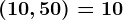 (10,50)=10