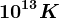 10^13K