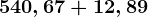 540,67+12,89