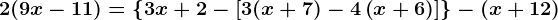 2(9x-11)=\left \ 3x+2-\left [ 3(x+7)-4\left ( x+6 \right ) \right ] \right \-(x+12)