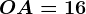 OA=16