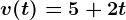 v(t)=5+2t