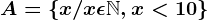 A=\left \ x/x\epsilon \mathbbN, x<10 \right \