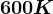 600K