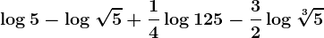 \log5-\log\sqrt5+\frac14\log125-\frac32\log\sqrt[3]5