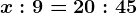 x : 9 = 20 : 45