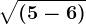 \sqrt(5-6)