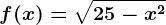 f(x)=\sqrt25-x^2