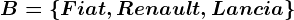 B=\left \ Fiat, Renault,Lancia \right \